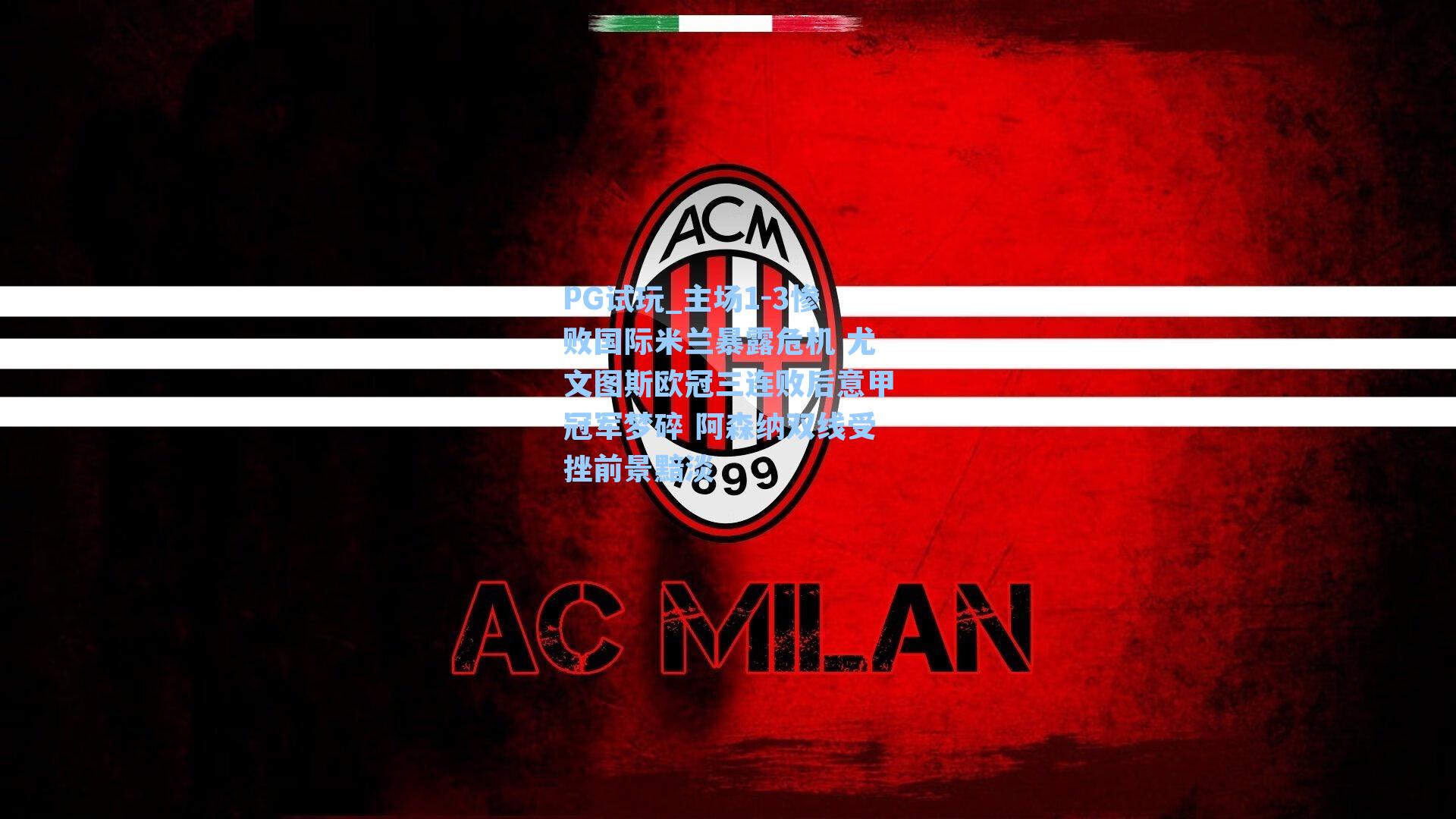 主场1-3惨败国际米兰暴露危机 尤文图斯欧冠三连败后意甲冠军梦碎 阿森纳双线受挫前景黯淡