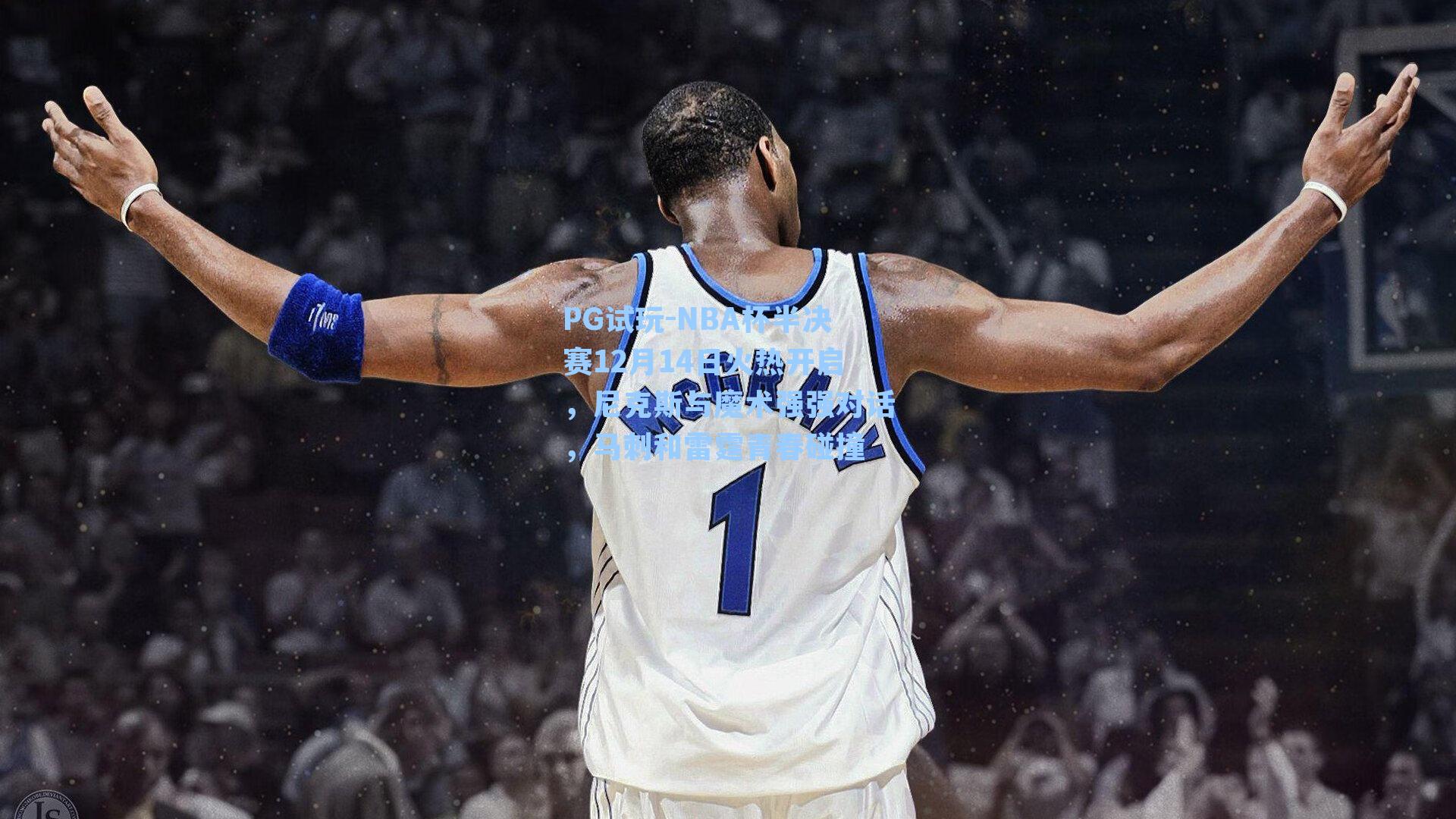 NBA杯半决赛12月14日火热开启，尼克斯与魔术强强对话，马刺和雷霆青春碰撞