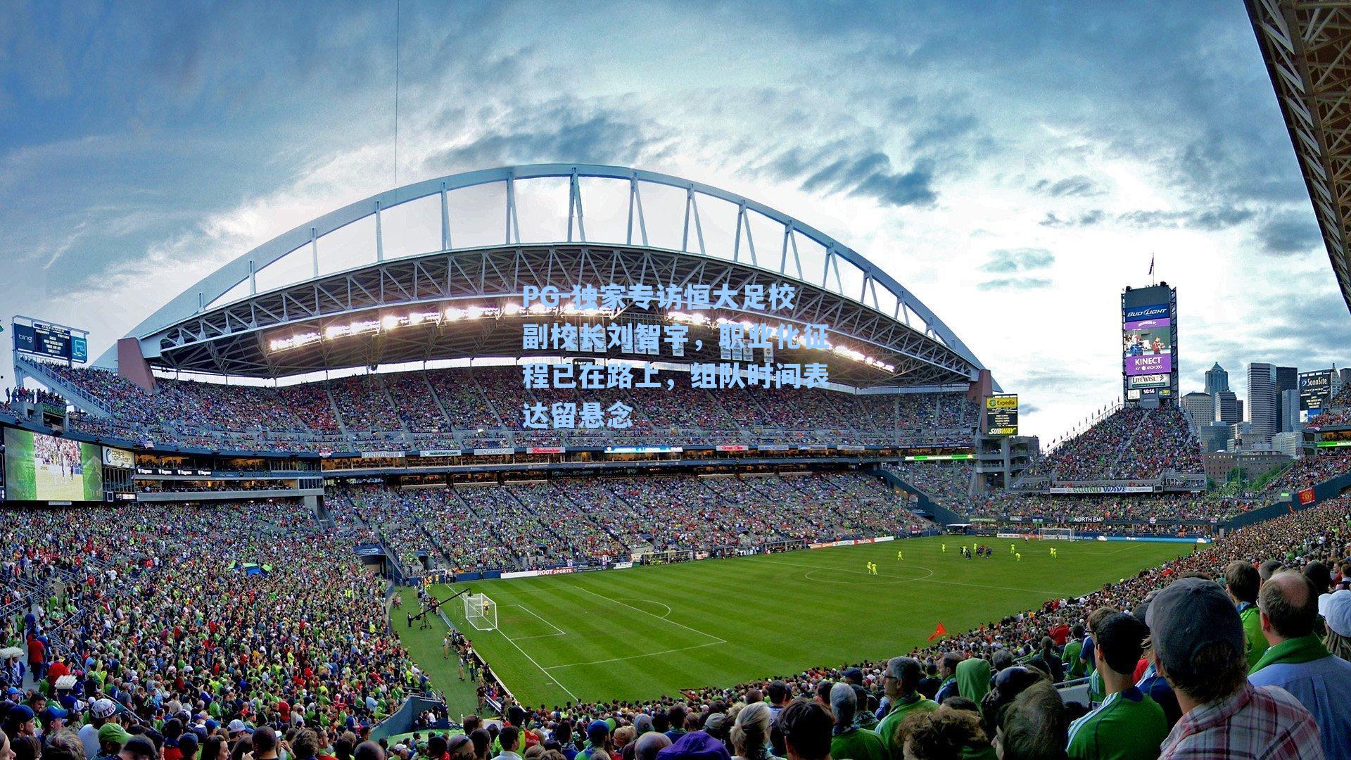 PG-独家专访恒大足校副校长刘智宇，职业化征程已在路上，组队时间表达留悬念