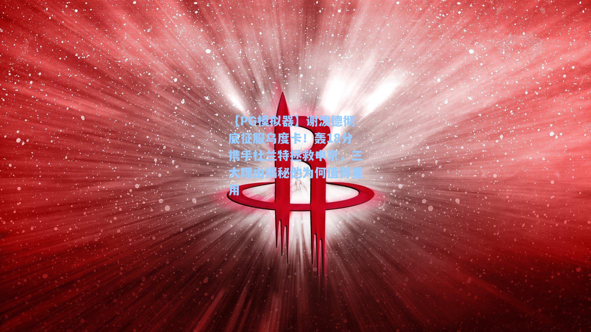 【PG模拟器】谢泼德彻底征服乌度卡！轰18分携手杜兰特拯救申京，三大理由揭秘他为何值得重用