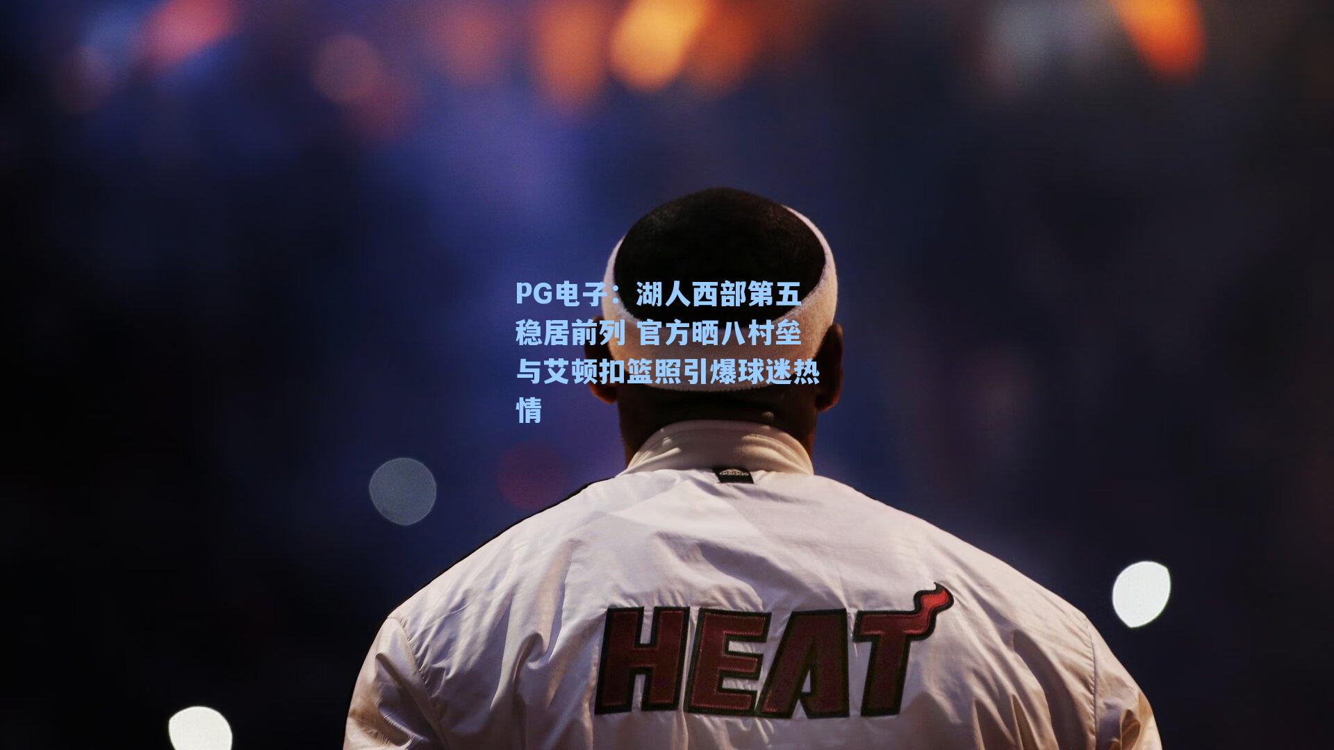 PG电子：湖人西部第五稳居前列 官方晒八村垒与艾顿扣篮照引爆球迷热情